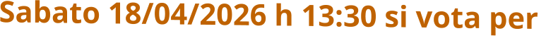 Sabato 18/04/2026 h 13:30 si vota per
